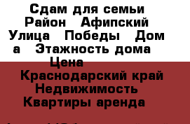 Сдам для семьи › Район ­ Афипский › Улица ­ Победы › Дом ­ 2а › Этажность дома ­ 5 › Цена ­ 15 000 - Краснодарский край Недвижимость » Квартиры аренда   